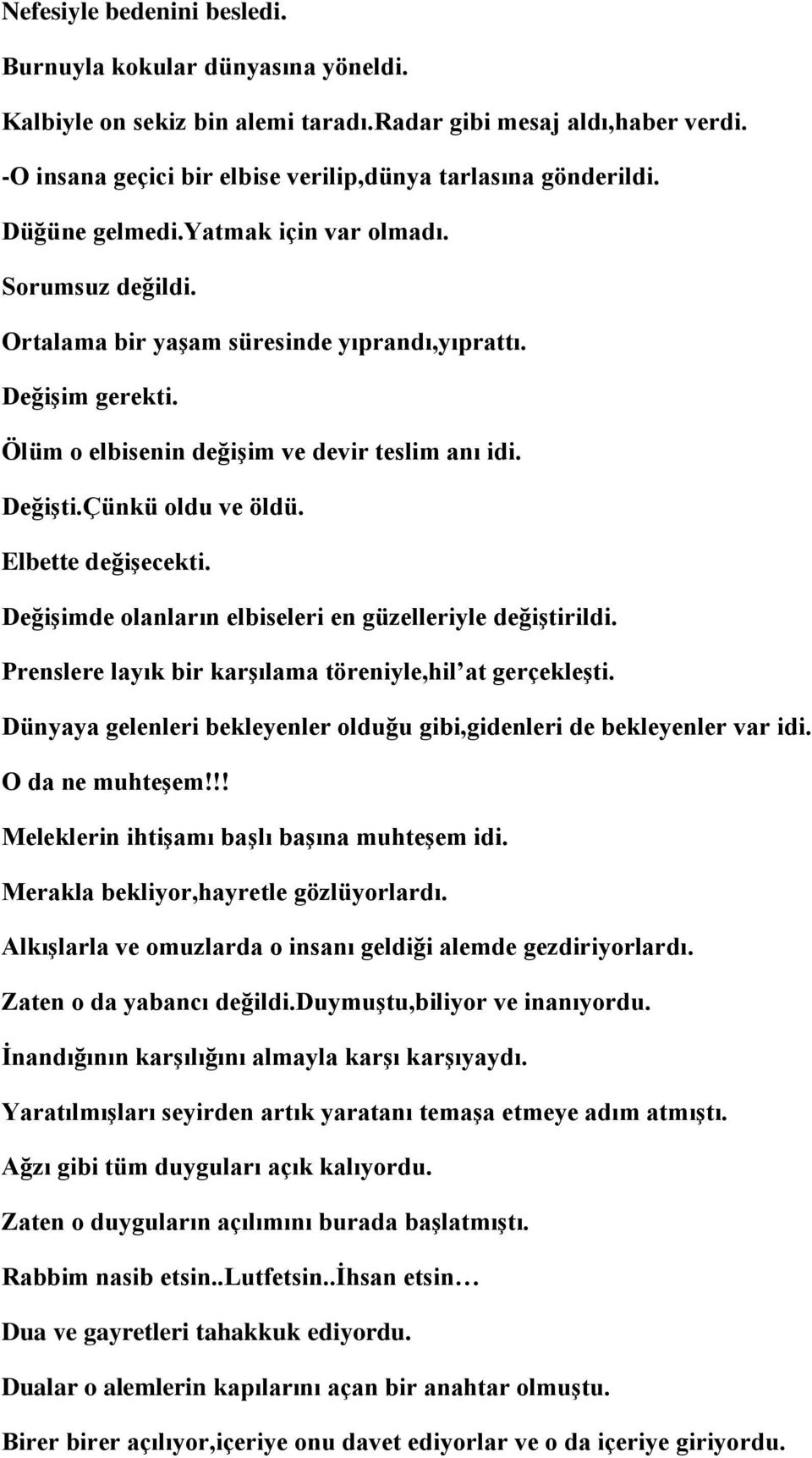 Elbette değişecekti. Değişimde olanların elbiseleri en güzelleriyle değiştirildi. Prenslere layık bir karşılama töreniyle,hil at gerçekleşti.