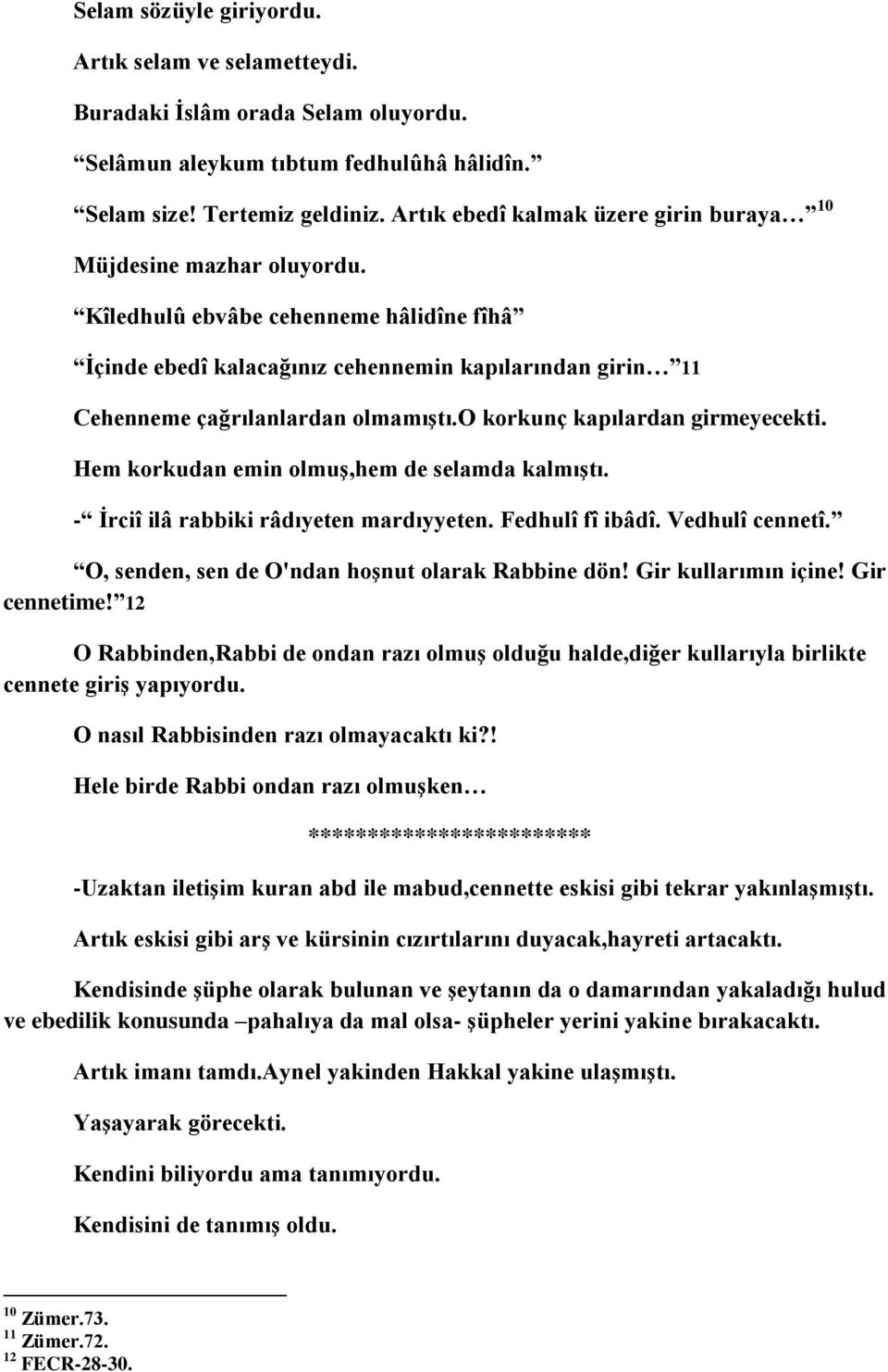 Kîledhulû ebvâbe cehenneme hâlidîne fîhâ İçinde ebedî kalacağınız cehennemin kapılarından girin 11 Cehenneme çağrılanlardan olmamıştı.o korkunç kapılardan girmeyecekti.