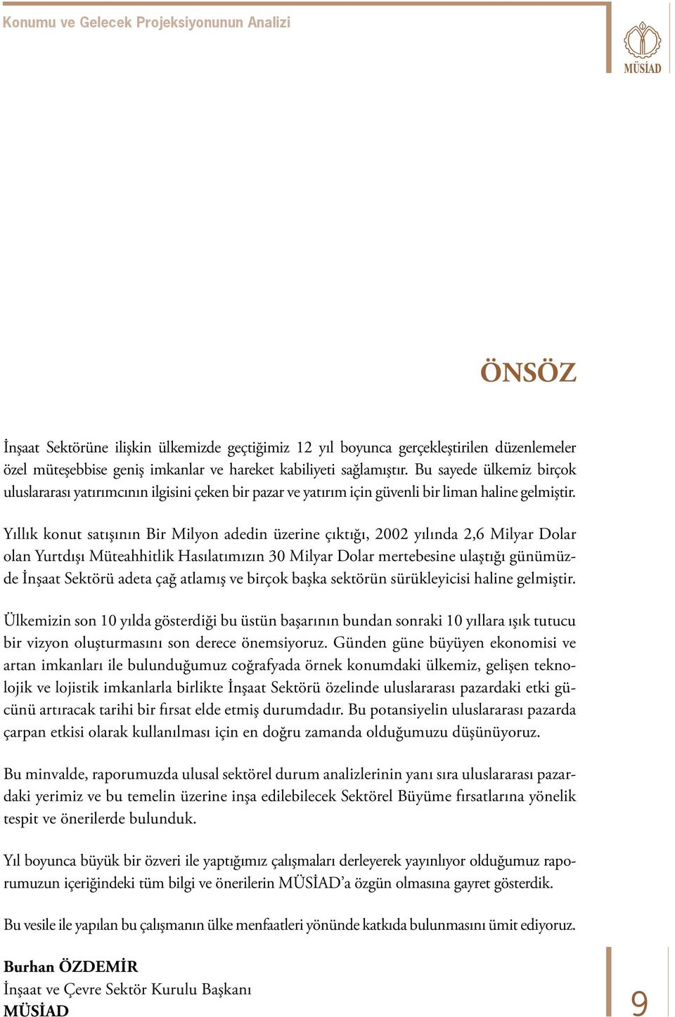 Yıllık konut satışının Bir Milyon adedin üzerine çıktığı, 2002 yılında 2,6 Milyar Dolar olan Yurtdışı Müteahhitlik Hasılatımızın 30 Milyar Dolar mertebesine ulaştığı günümüzde İnşaat Sektörü adeta