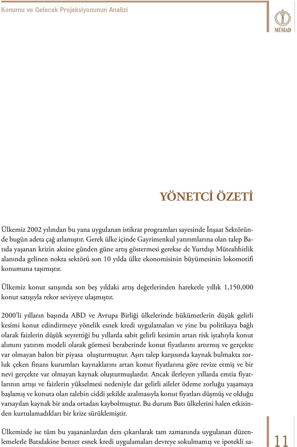 ekonomisinin büyümesinin lokomotifi konumuna taşımıştır. Ülkemiz konut satışında son beş yıldaki artış değerlerinden hareketle yıllık 1,150,000 konut satışıyla rekor seviyeye ulaşmıştır.