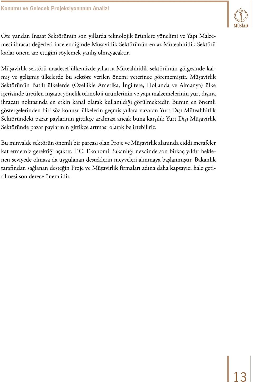 Müşavirlik sektörü maalesef ülkemizde yıllarca Müteahhitlik sektörünün gölgesinde kalmış ve gelişmiş ülkelerde bu sektöre verilen önemi yeterince görememiştir.