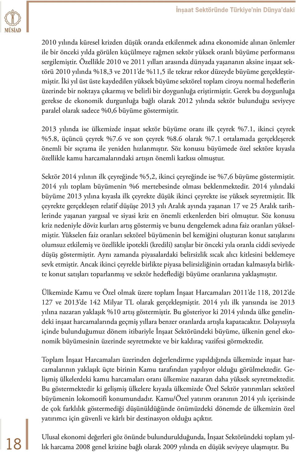 İki yıl üst üste kaydedilen yüksek büyüme sektörel toplam ciroyu normal hedeflerin üzerinde bir noktaya çıkarmış ve belirli bir doygunluğa eriştirmiştir.