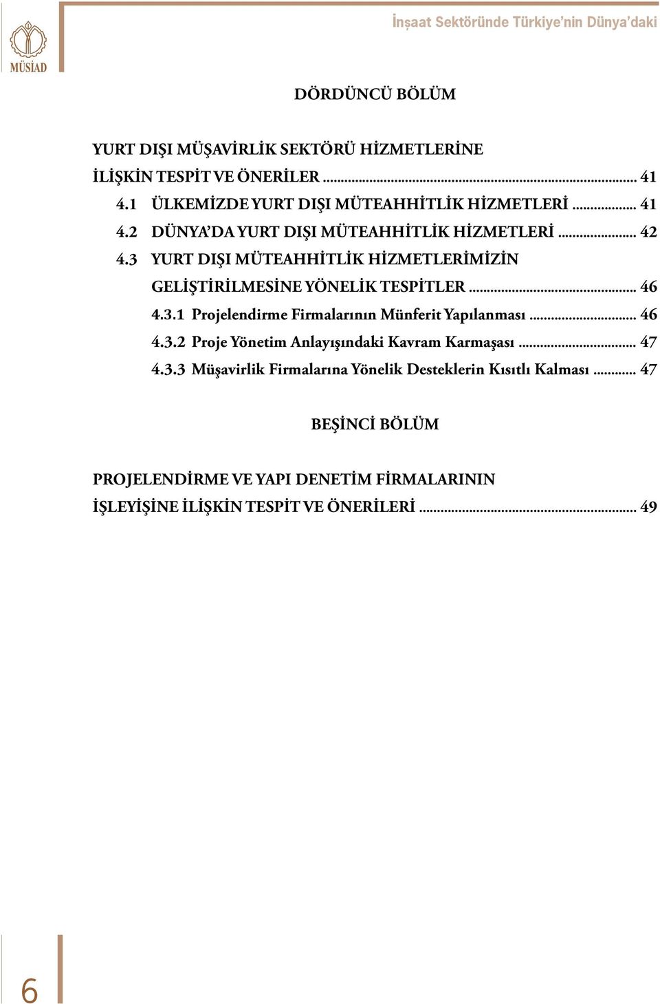 3 YURT DIŞI MÜTEAHHİTLİK HİZMETLERİMİZİN GELİŞTİRİLMESİNE YÖNELİK TESPİTLER... 46 4.3.1 Projelendirme Firmalarının Münferit Yapılanması... 46 4.3.2 Proje Yönetim Anlayışındaki Kavram Karmaşası.