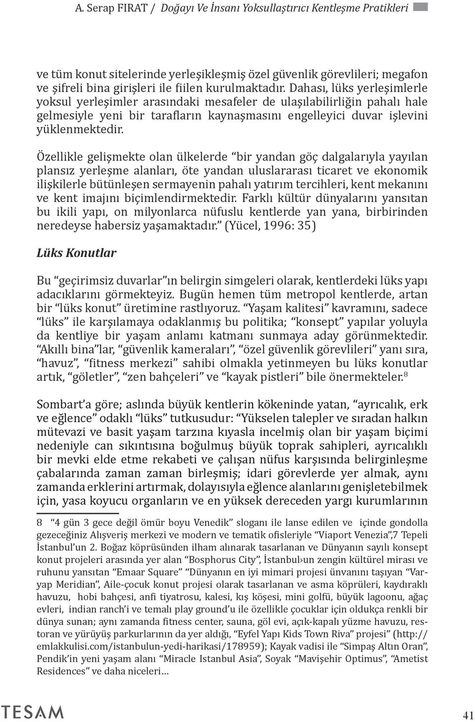 Özellikle gelişmekte olan ülkelerde bir yandan göç dalgalarıyla yayılan plansız yerleşme alanları, öte yandan uluslararası ticaret ve ekonomik ilişkilerle bütünleşen sermayenin pahalı yatırım