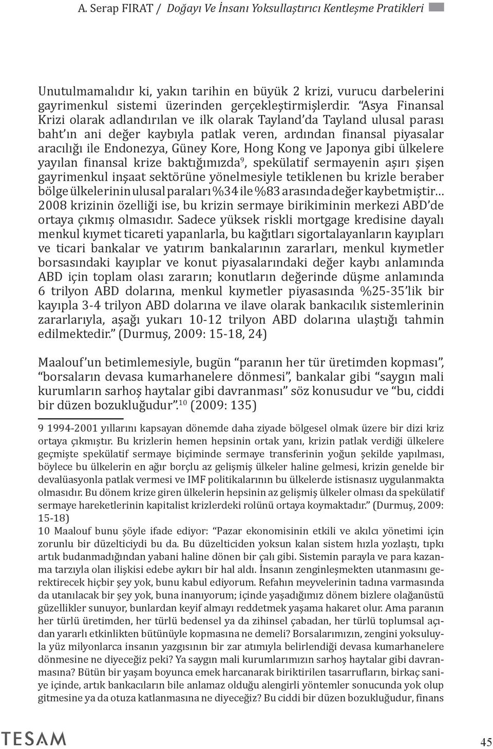 Kong ve Japonya gibi ülkelere yayılan finansal krize baktığımızda 9, spekülatif sermayenin aşırı şişen gayrimenkul inşaat sektörüne yönelmesiyle tetiklenen bu krizle beraber bölge ülkelerinin ulusal