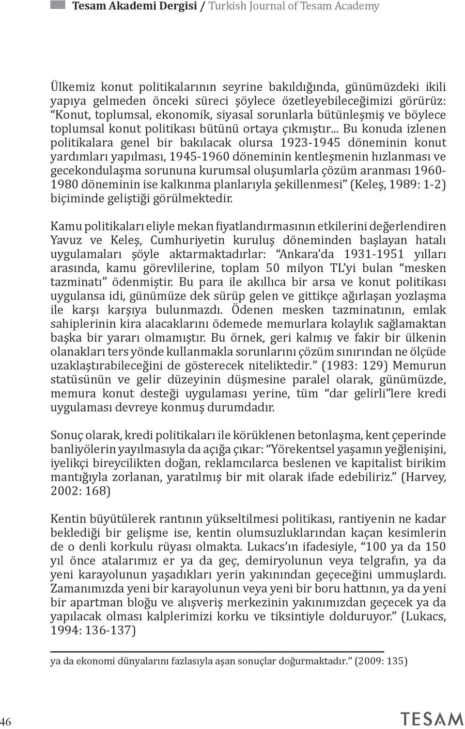 .. Bu konuda izlenen politikalara genel bir bakılacak olursa 1923-1945 döneminin konut yardımları yapılması, 1945-1960 döneminin kentleşmenin hızlanması ve gecekondulaşma sorununa kurumsal