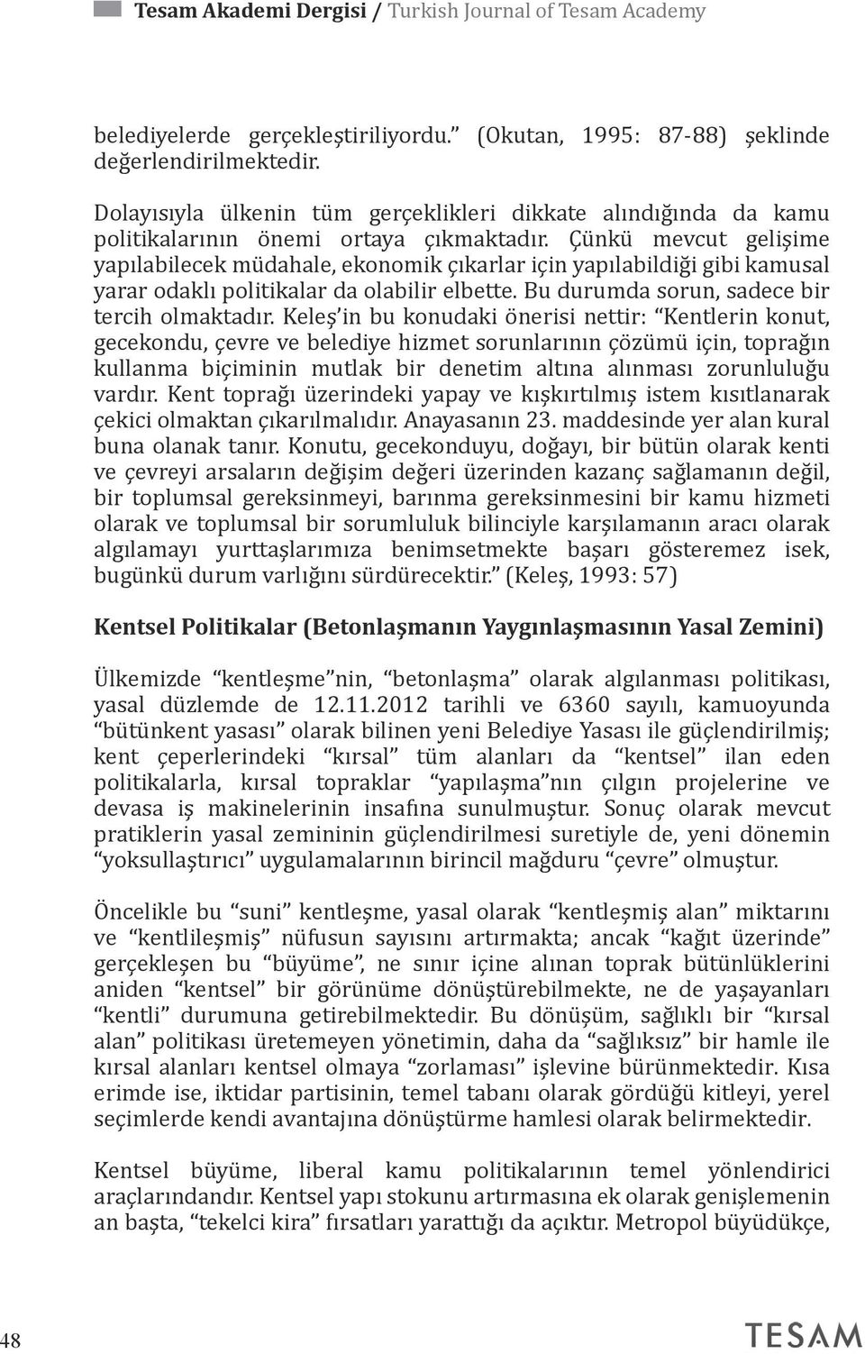 Çünkü mevcut gelişime yapılabilecek müdahale, ekonomik çıkarlar için yapılabildiği gibi kamusal yarar odaklı politikalar da olabilir elbette. Bu durumda sorun, sadece bir tercih olmaktadır.