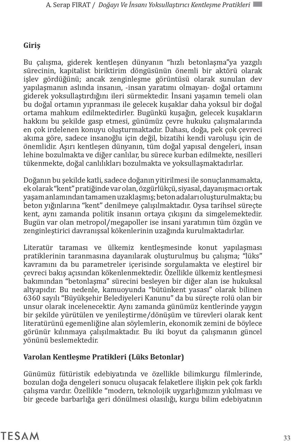 İnsani yaşamın temeli olan bu doğal ortamın yıpranması ile gelecek kuşaklar daha yoksul bir doğal ortama mahkum edilmektedirler.