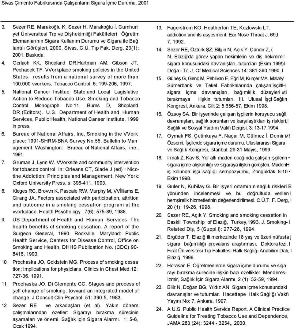 Gerlach KK, Shopland DR,Hartman AM, Gibson JT, Pechacek TF. VVorkplace smoking policies in the United States: results from a national survey of more than 100.000 vvorkers.