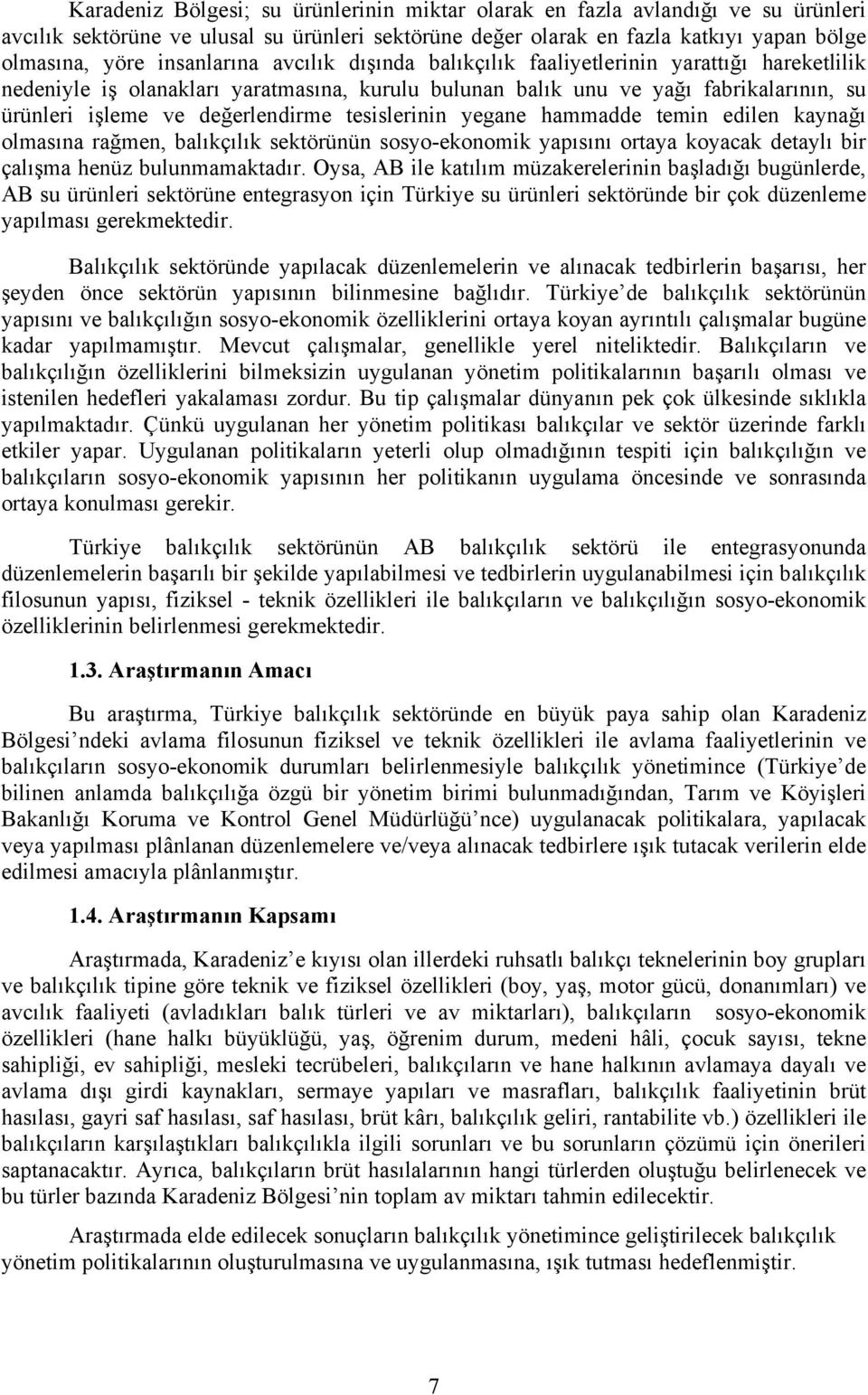 tesislerinin yegane hammadde temin edilen kaynağı olmasına rağmen, balıkçılık sektörünün sosyo-ekonomik yapısını ortaya koyacak detaylı bir çalışma henüz bulunmamaktadır.