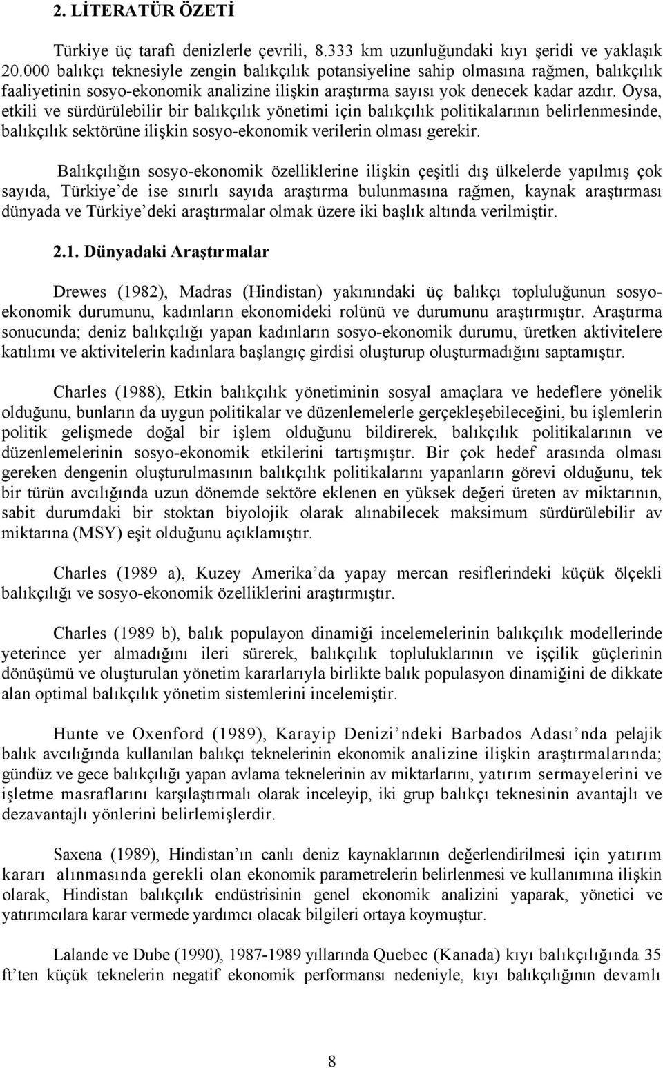 Oysa, etkili ve sürdürülebilir bir balıkçılık yönetimi için balıkçılık politikalarının belirlenmesinde, balıkçılık sektörüne ilişkin sosyo-ekonomik verilerin olması gerekir.