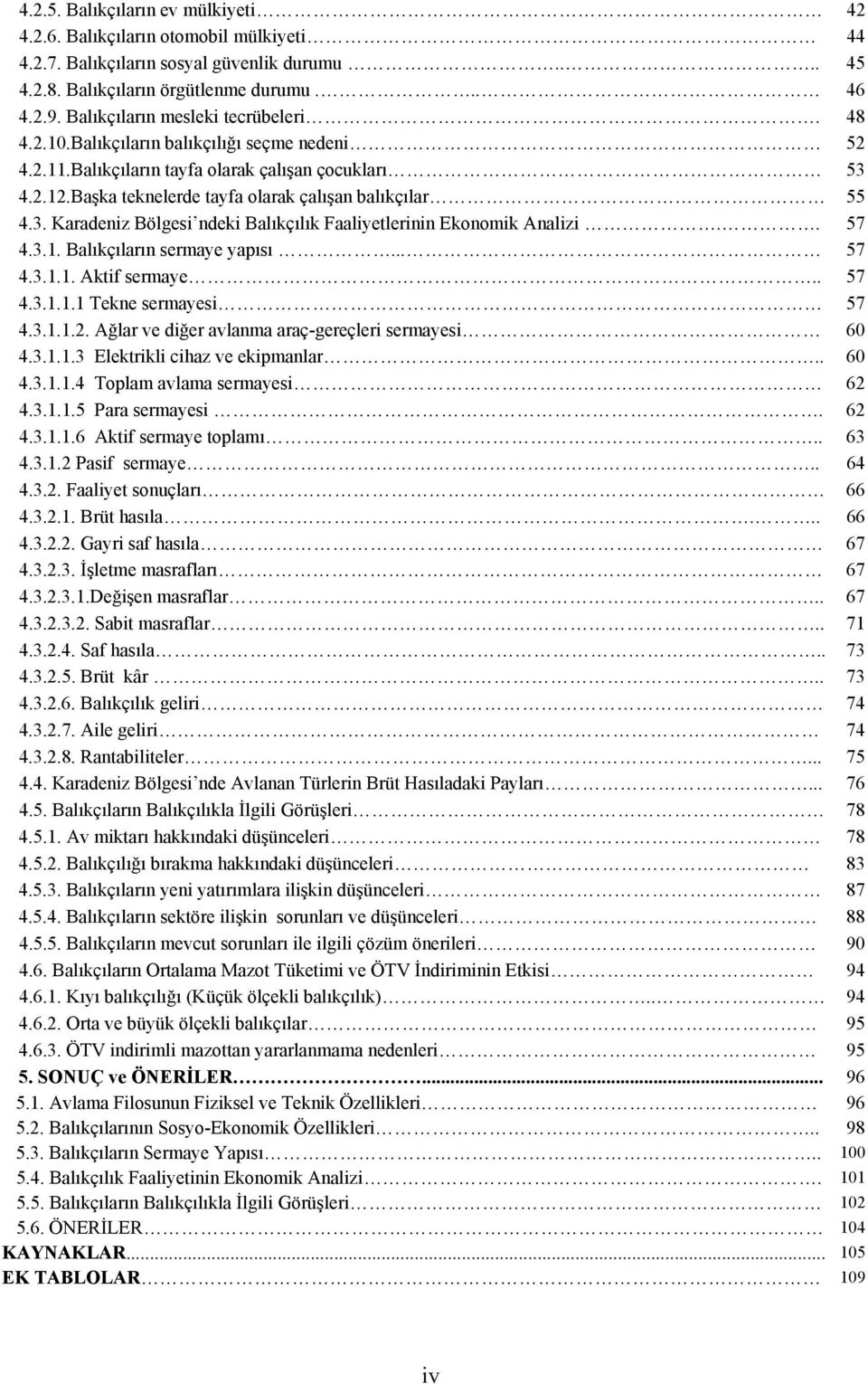 3. Karadeniz Bölgesi ndeki Balıkçılık Faaliyetlerinin Ekonomik Analizi.. 57 4.3.1. Balıkçıların sermaye yapısı... 57 4.3.1.1. Aktif sermaye.. 57 4.3.1.1.1 Tekne sermayesi 57 4.3.1.1.2.