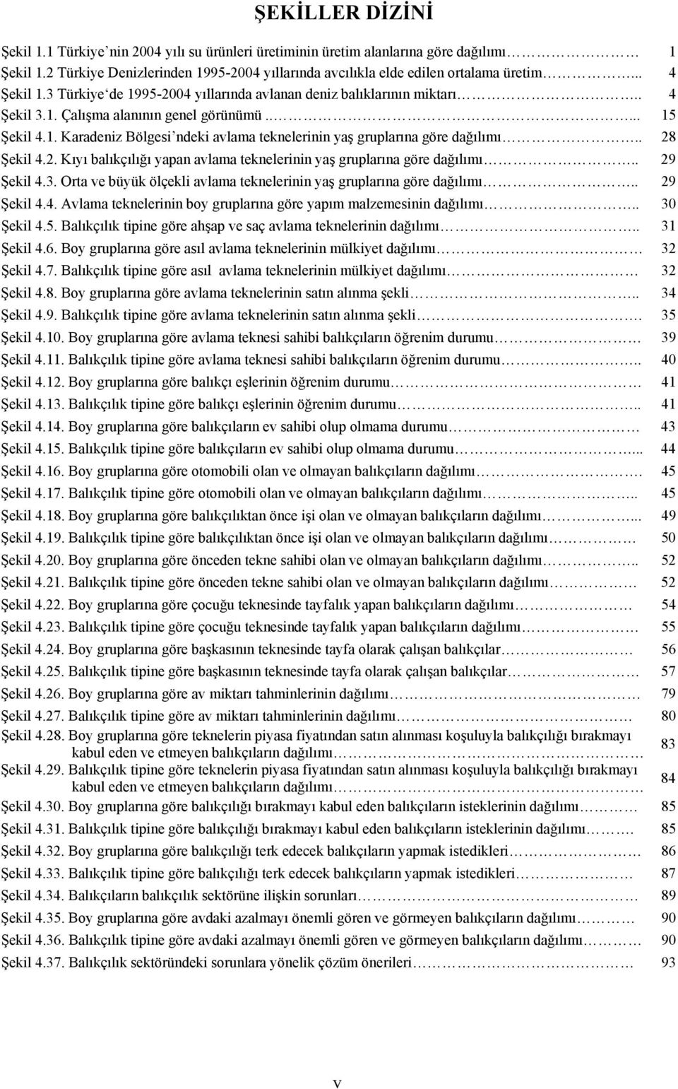 . 28 Şekil 4.2. Kıyı balıkçılığı yapan avlama teknelerinin yaş gruplarına göre dağılımı.. 29 Şekil 4.3. Orta ve büyük ölçekli avlama teknelerinin yaş gruplarına göre dağılımı.. 29 Şekil 4.4. Avlama teknelerinin boy gruplarına göre yapım malzemesinin dağılımı.