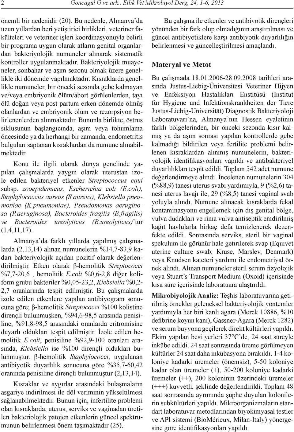 bakteriyolojik numuneler alınarak sistematik kontroller uygulanmaktadır. Bakteriyolojik muayeneler, sonbahar ve aşım sezonu olmak üzere genellikle iki dönemde yapılmaktadır.