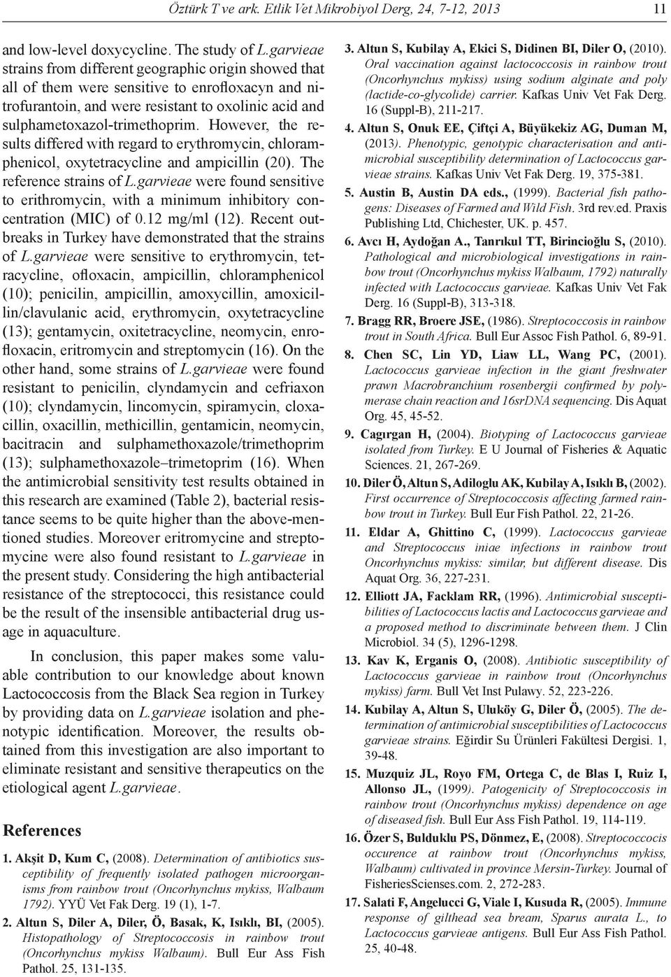 However, the results differed with regard to erythromycin, chloramphenicol, oxytetracycline and ampicillin (20). The reference strains of L.