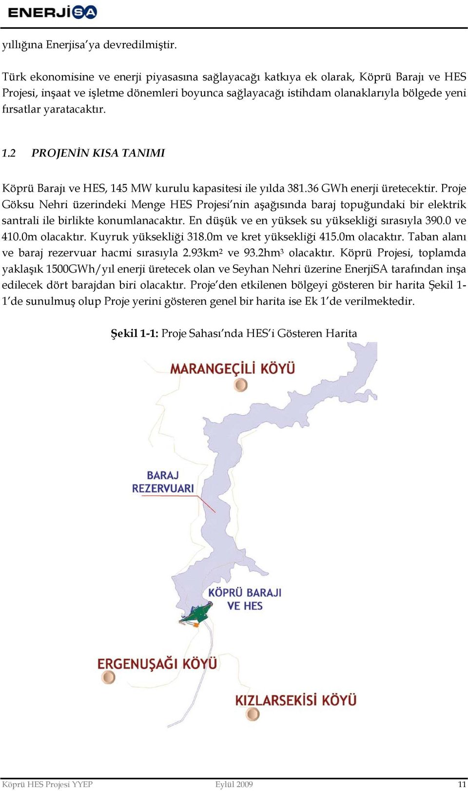 yaratacaktır. 1.2 PROJENİN KISA TANIMI Köprü Barajı ve HES, 145 MW kurulu kapasitesi ile yılda 381.36 GWh enerji üretecektir.