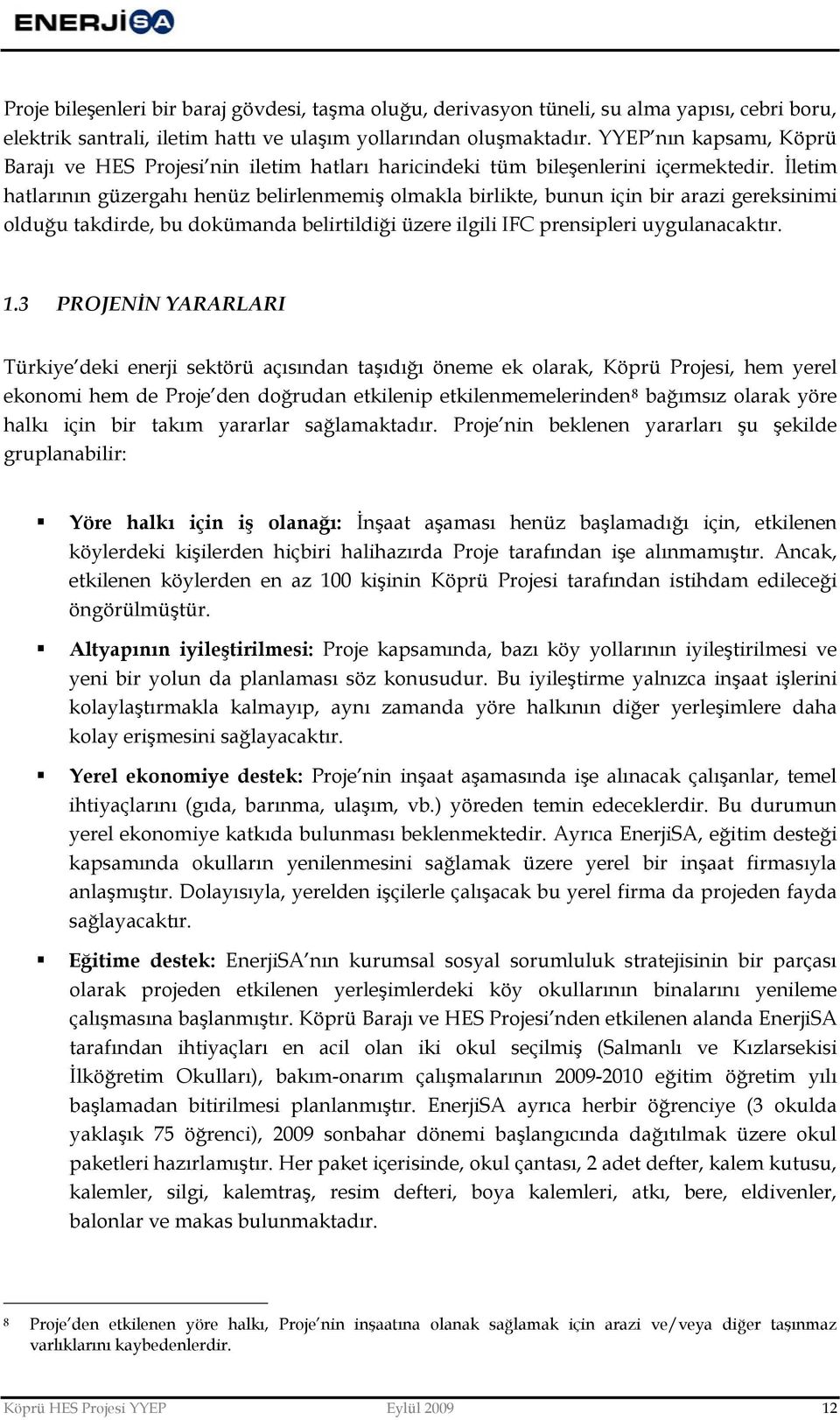 İletim hatlarının güzergahı henüz belirlenmemiş olmakla birlikte, bunun için bir arazi gereksinimi olduğu takdirde, bu dokümanda belirtildiği üzere ilgili IFC prensipleri uygulanacaktır. 1.