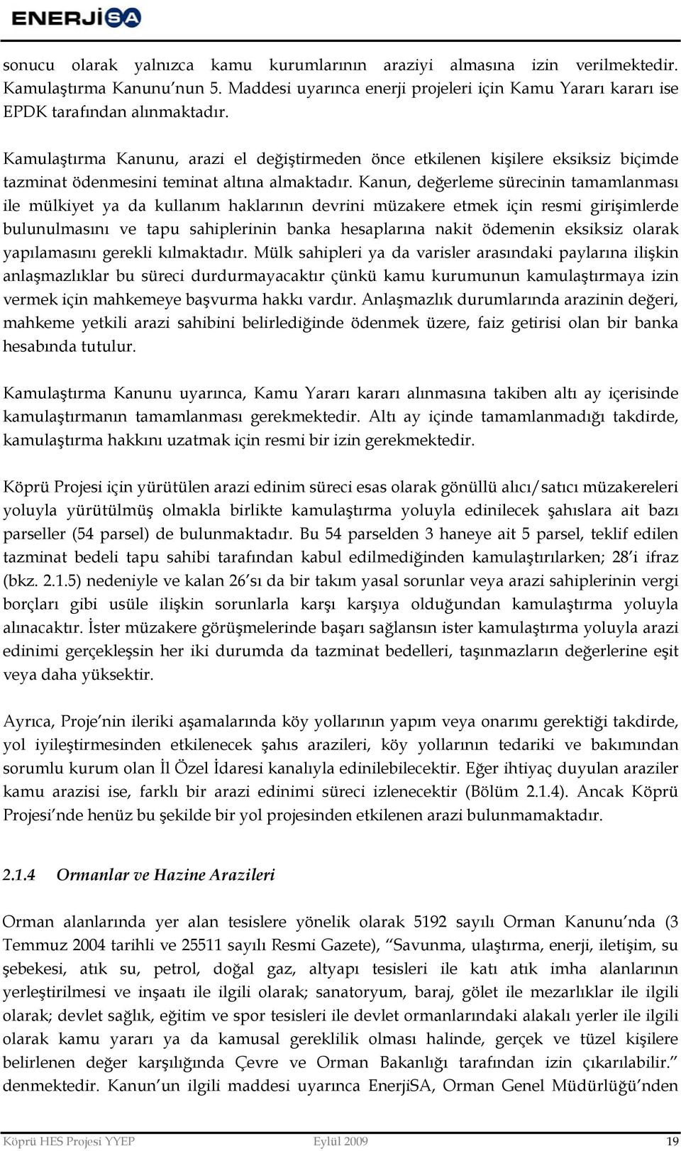 Kanun, değerleme sürecinin tamamlanması ile mülkiyet ya da kullanım haklarının devrini müzakere etmek için resmi girişimlerde bulunulmasını ve tapu sahiplerinin banka hesaplarına nakit ödemenin