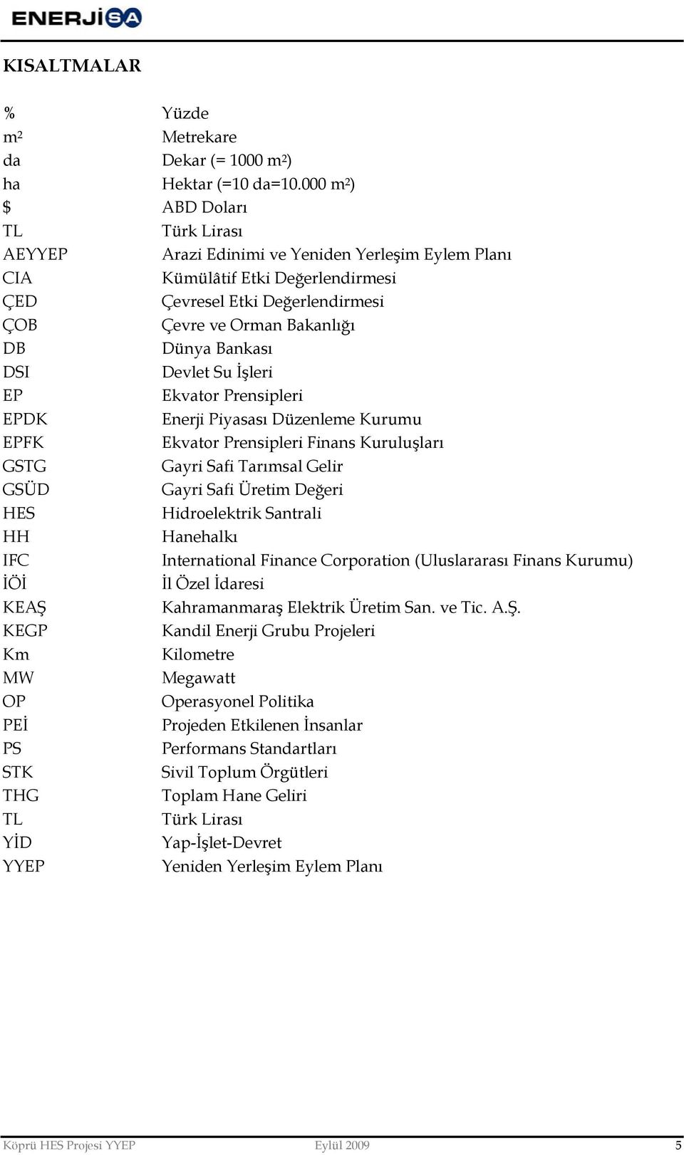 Bankası DSI Devlet Su İşleri EP Ekvator Prensipleri EPDK Enerji Piyasası Düzenleme Kurumu EPFK Ekvator Prensipleri Finans Kuruluşları GSTG Gayri Safi Tarımsal Gelir GSÜD Gayri Safi Üretim Değeri HES