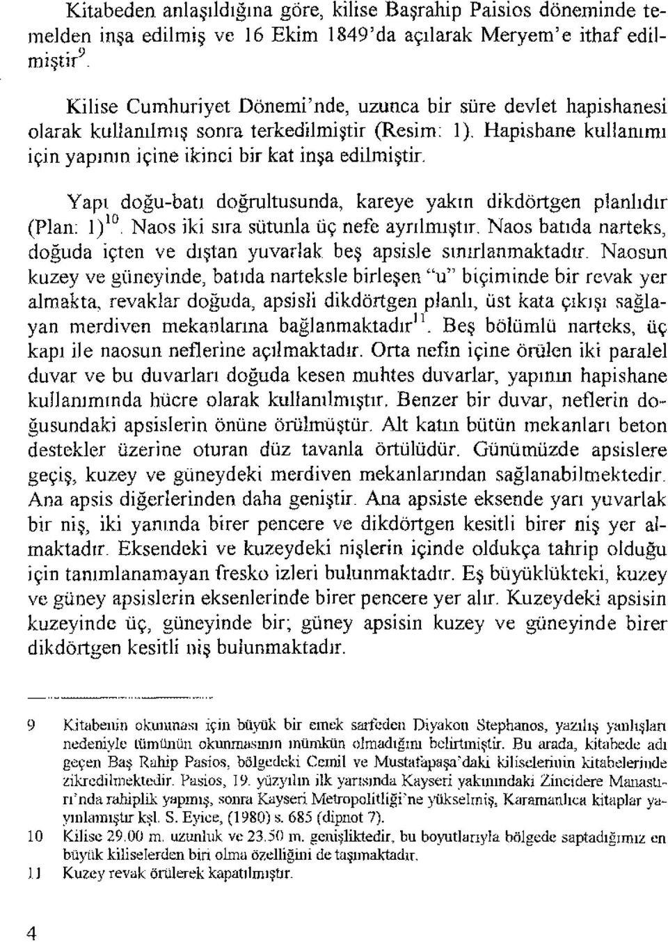 Yapı doğu-batı doğrultusunda, kareye yakın dikdörtgen planlıdır (Plan: l)ıo. Naos iki sıra sütunla üç nefe ayrılmıştır.