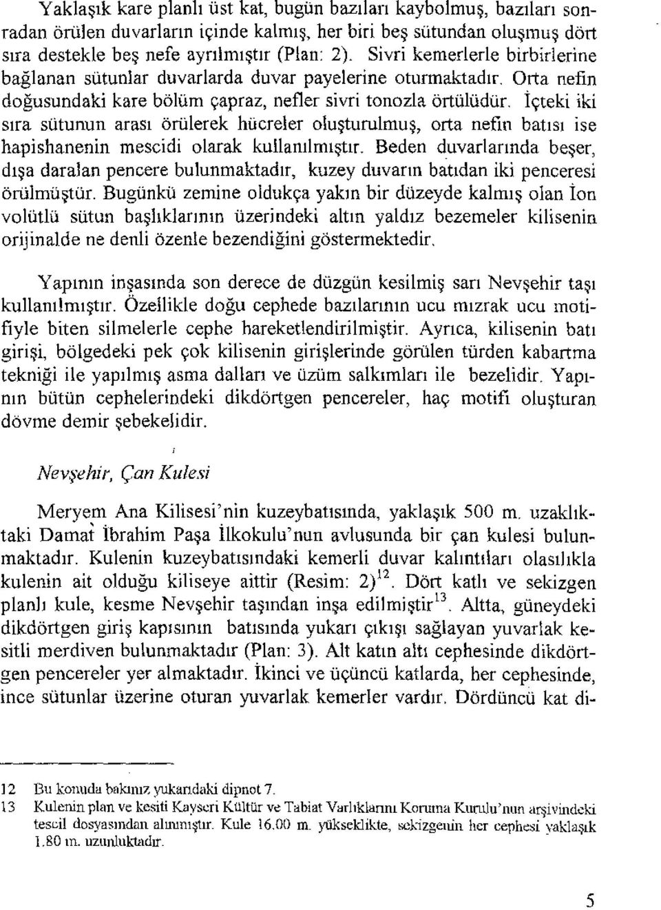 İçteki iki sıra sütunun arası örülerek hücreler oluşturulmuş, orta nefin batısı ise hapishanenin mescidi olarak kullanılmıştır.