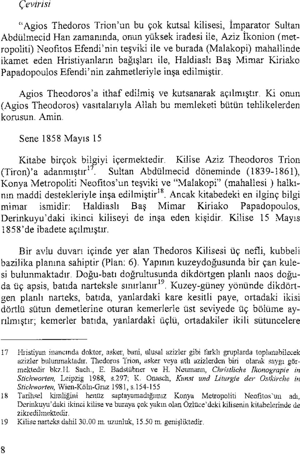 Agios Theodoros'a ithaf edilmiş ve kutsanarak açılmıştır. Ki onun (Agios Theodoros) vasıtalarıyla Allah bu memleketi bütün tehlikelerden korusun. Amin.