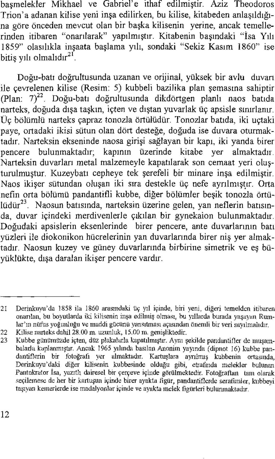 Kitabenin başındaki "İsa Yılı 1859" olasılıkla inşaata başlama yılı, sondaki "Sekiz Kasım 1860" ise bitiş yılı olmalıdır 2 1.