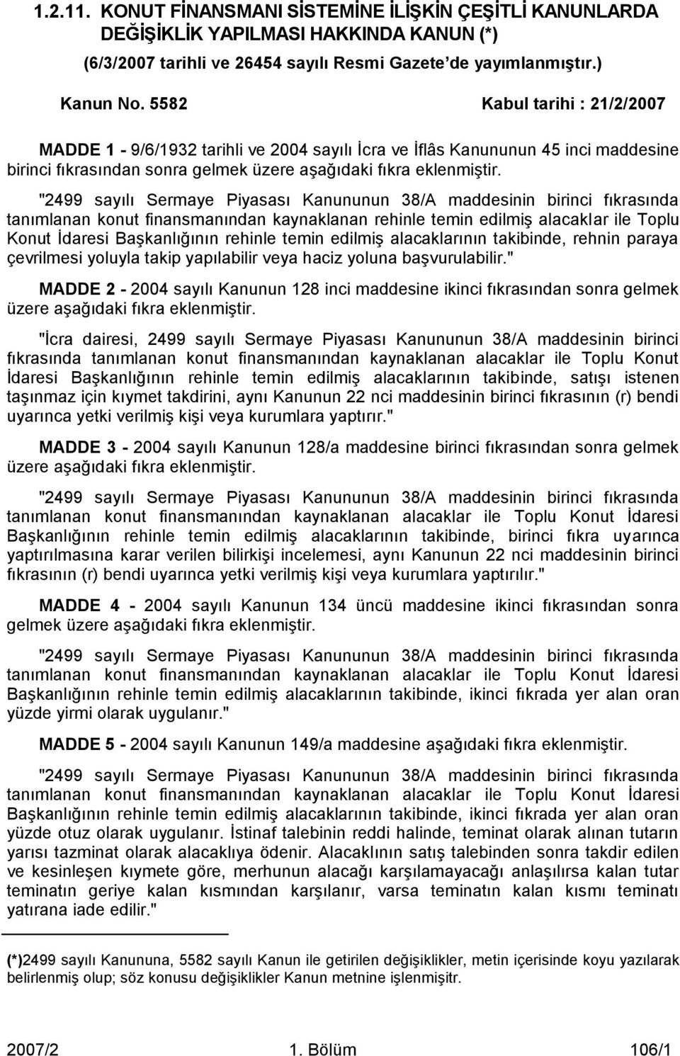 "2499 sayılı Sermaye Piyasası Kanununun 38/A maddesinin birinci fıkrasında tanımlanan konut finansmanından kaynaklanan rehinle temin edilmiş alacaklar ile Toplu Konut İdaresi Başkanlığının rehinle