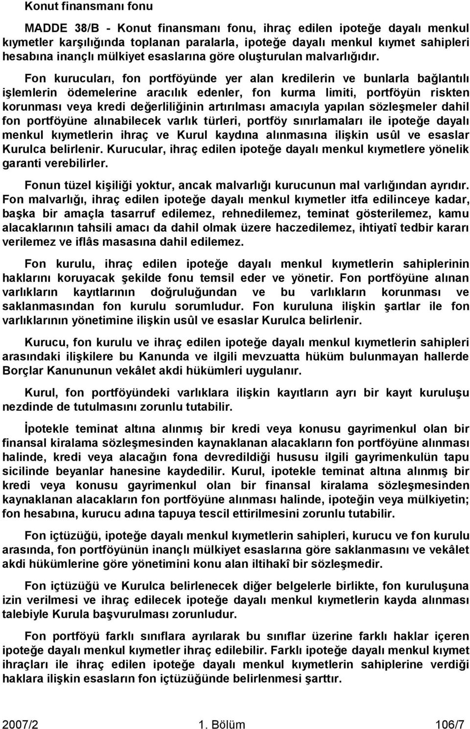 Fon kurucuları, fon portföyünde yer alan kredilerin ve bunlarla bağlantılı iģlemlerin ödemelerine aracılık edenler, fon kurma limiti, portföyün riskten korunması veya kredi değerliliğinin artırılması