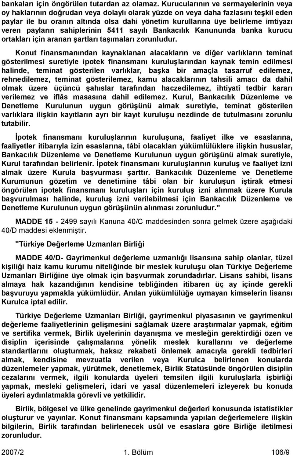 imtiyazı veren payların sahiplerinin 5411 sayılı Bankacılık Kanununda banka kurucu ortakları için aranan Ģartları taģımaları zorunludur.