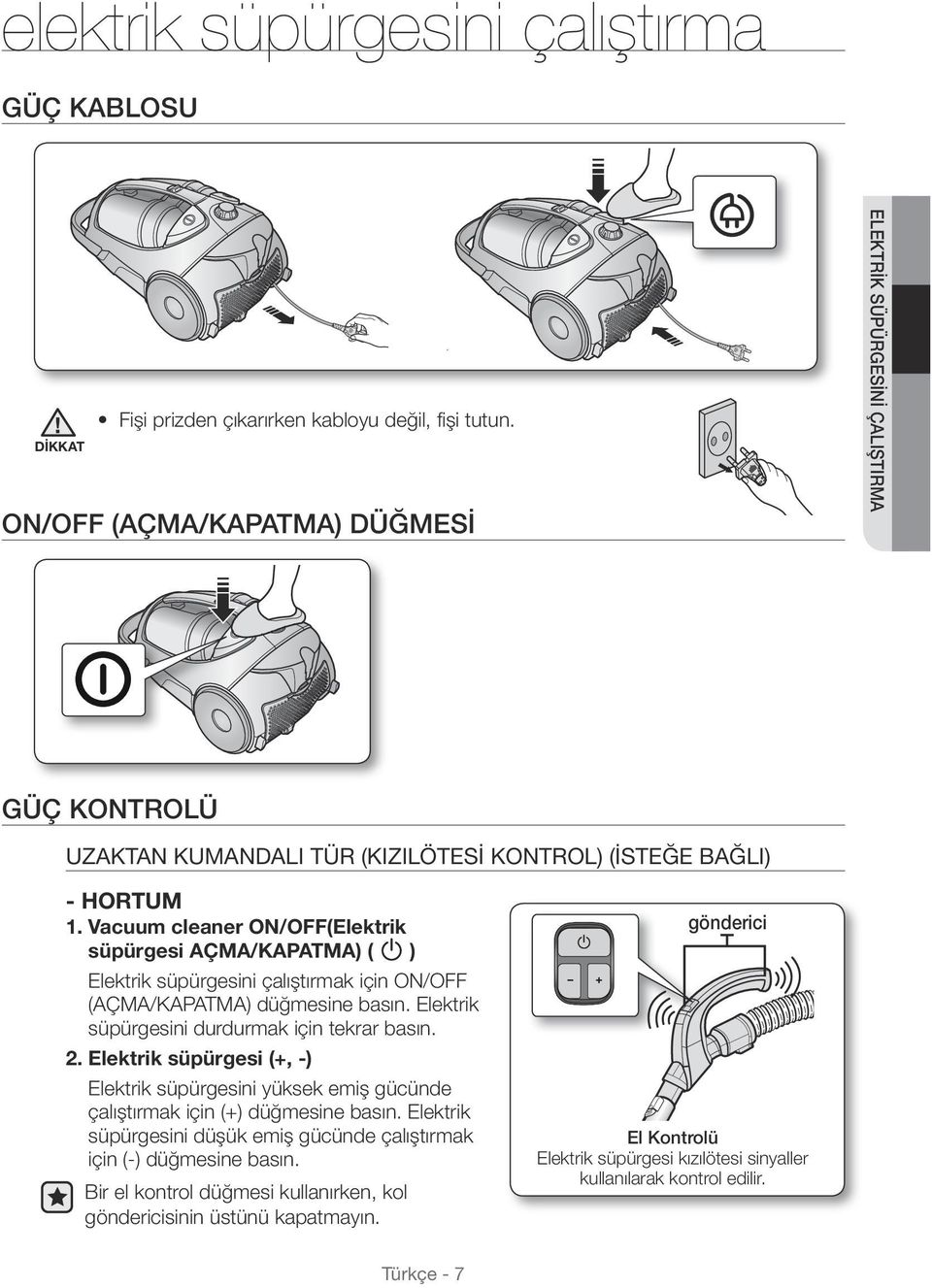 Vacuum cleaner ON/OFF(Elektrik süpürgesi AÇMA/KAPATMA) ( ) Elektrik süpürgesini çalıştırmak için ON/OFF (AÇMA/KAPATMA) düğmesine basın. Elektrik süpürgesini durdurmak için tekrar basın. 2.