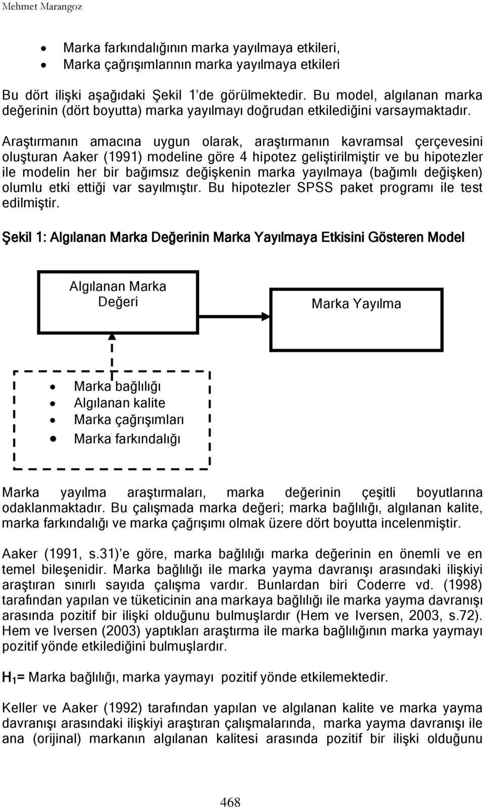 AraĢtırmanın amacına uygun olarak, araģtırmanın kavramsal çerçevesini oluģturan Aaker (1991) modeline göre 4 hipotez geliģtirilmiģtir ve bu hipotezler ile modelin her bir bağımsız değiģkenin marka