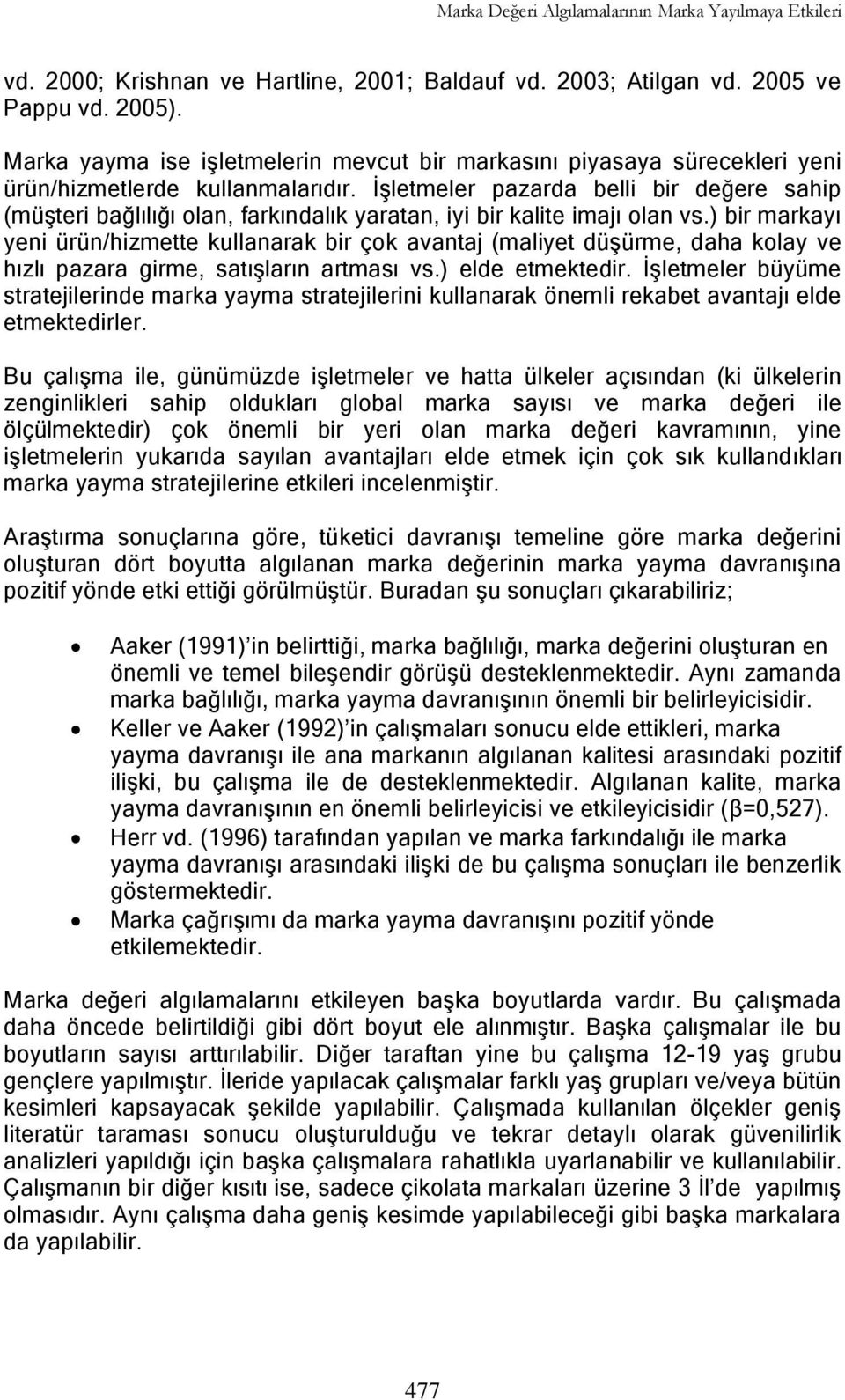 ĠĢletmeler pazarda belli bir değere sahip (müģteri bağlılığı olan, farkındalık yaratan, iyi bir kalite imajı olan vs.