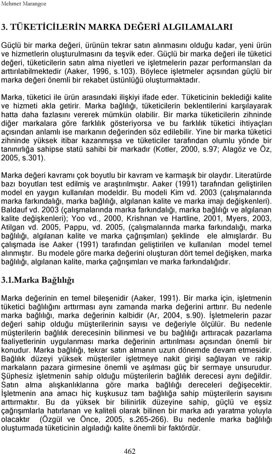 Böylece iģletmeler açısından güçlü bir marka değeri önemli bir rekabet üstünlüğü oluģturmaktadır. Marka, tüketici ile ürün arasındaki iliģkiyi ifade eder.