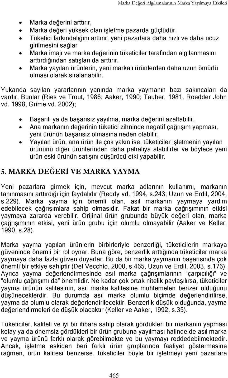 Marka yayılan ürünlerin, yeni markalı ürünlerden daha uzun ömürlü olması olarak sıralanabilir. Yukarıda sayılan yararlarının yanında marka yaymanın bazı sakıncaları da vardır.