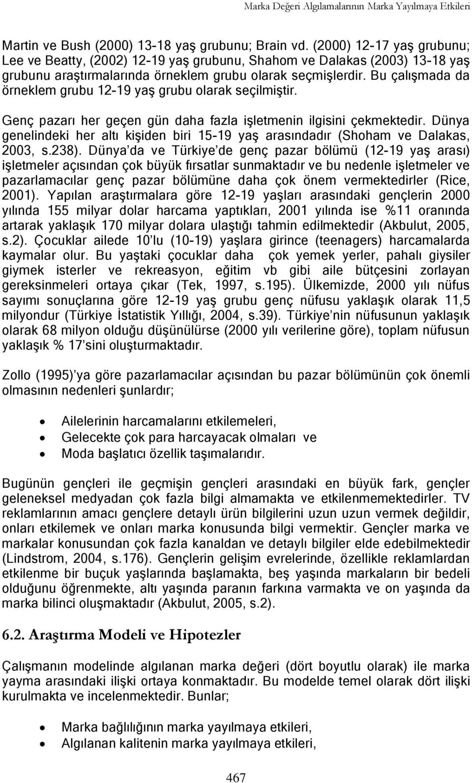 Bu çalıģmada da örneklem grubu 12-19 yaģ grubu olarak seçilmiģtir. Genç pazarı her geçen gün daha fazla iģletmenin ilgisini çekmektedir.