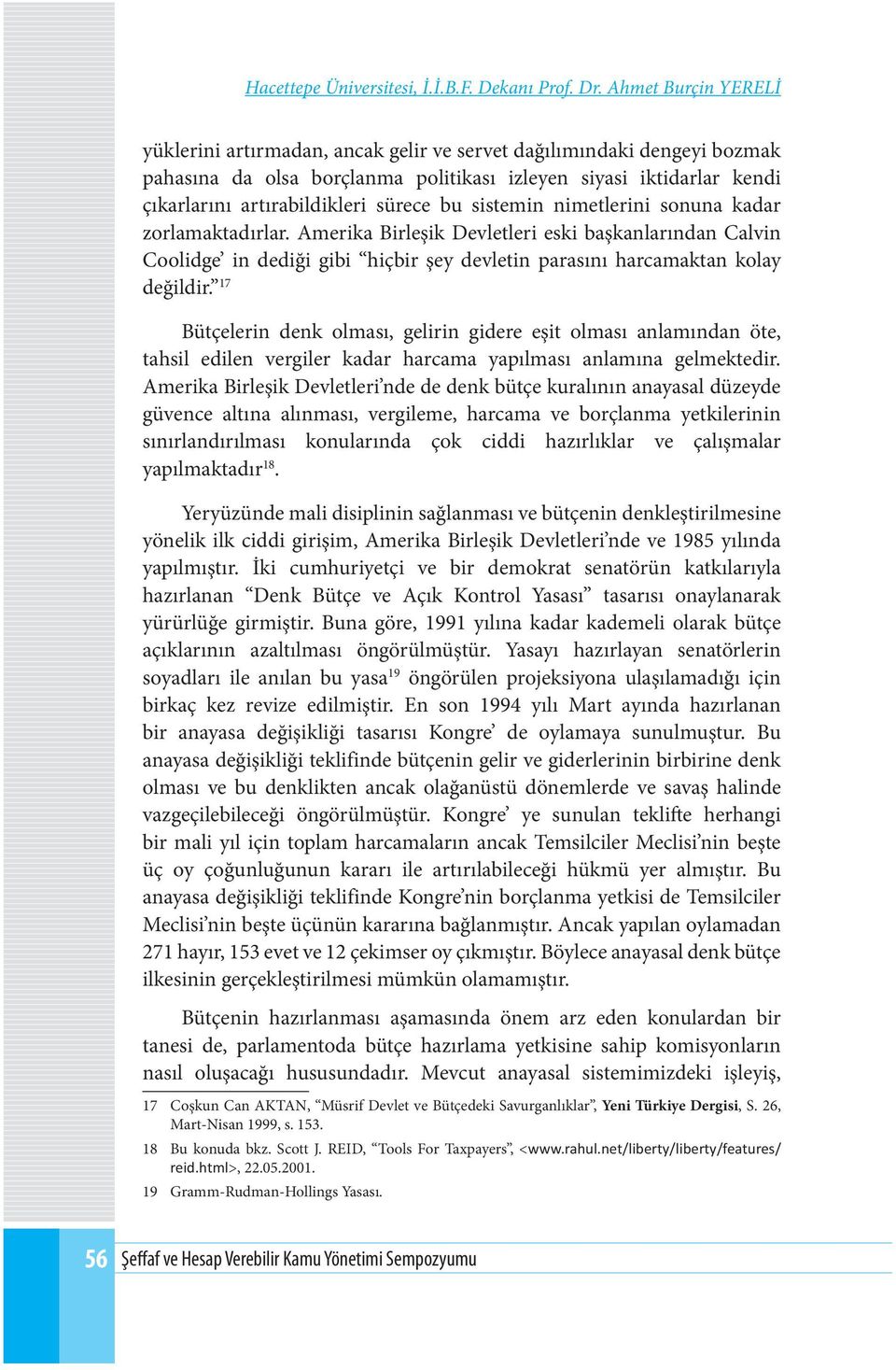 17 Bütçelerin denk olması, gelirin gidere eşit olması anlamından öte, tahsil edilen vergiler kadar harcama yapılması anlamına gelmektedir.