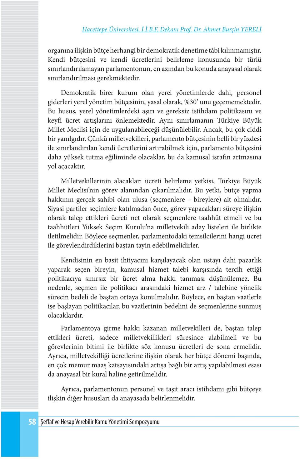 Demokratik birer kurum olan yerel yönetimlerde dahi, personel giderleri yerel yönetim bütçesinin, yasal olarak, %30 unu geçememektedir.