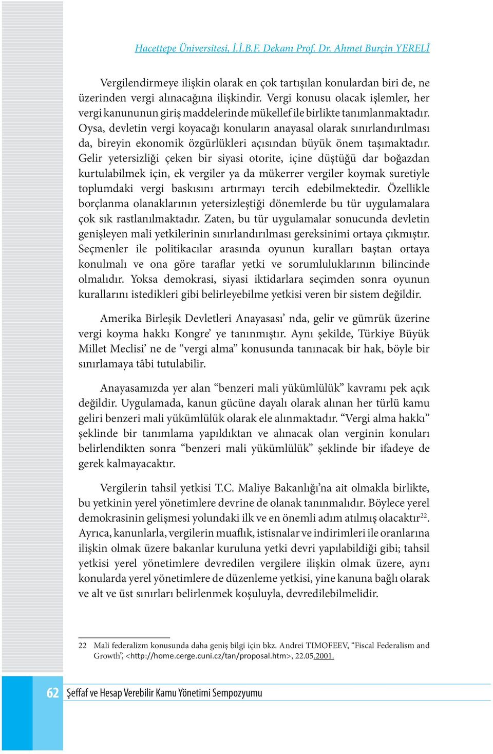 Oysa, devletin vergi koyacağı konuların anayasal olarak sınırlandırılması da, bireyin ekonomik özgürlükleri açısından büyük önem taşımaktadır.