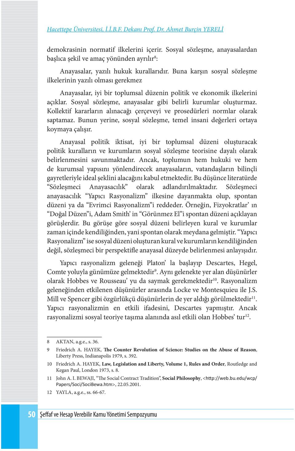 Sosyal sözleşme, anayasalar gibi belirli kurumlar oluşturmaz. Kollektif kararların alınacağı çerçeveyi ve prosedürleri normlar olarak saptamaz.