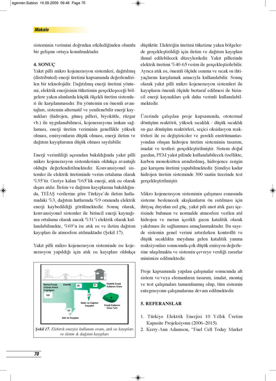 Dağıtılmış enerji üretimi yöntemi, elektrik enerjisinin tüketimin gerçekleşeceği bölgelere yakın alanlarda küçük ölçekli üretim sistemleri ile karşılanmasıdır.