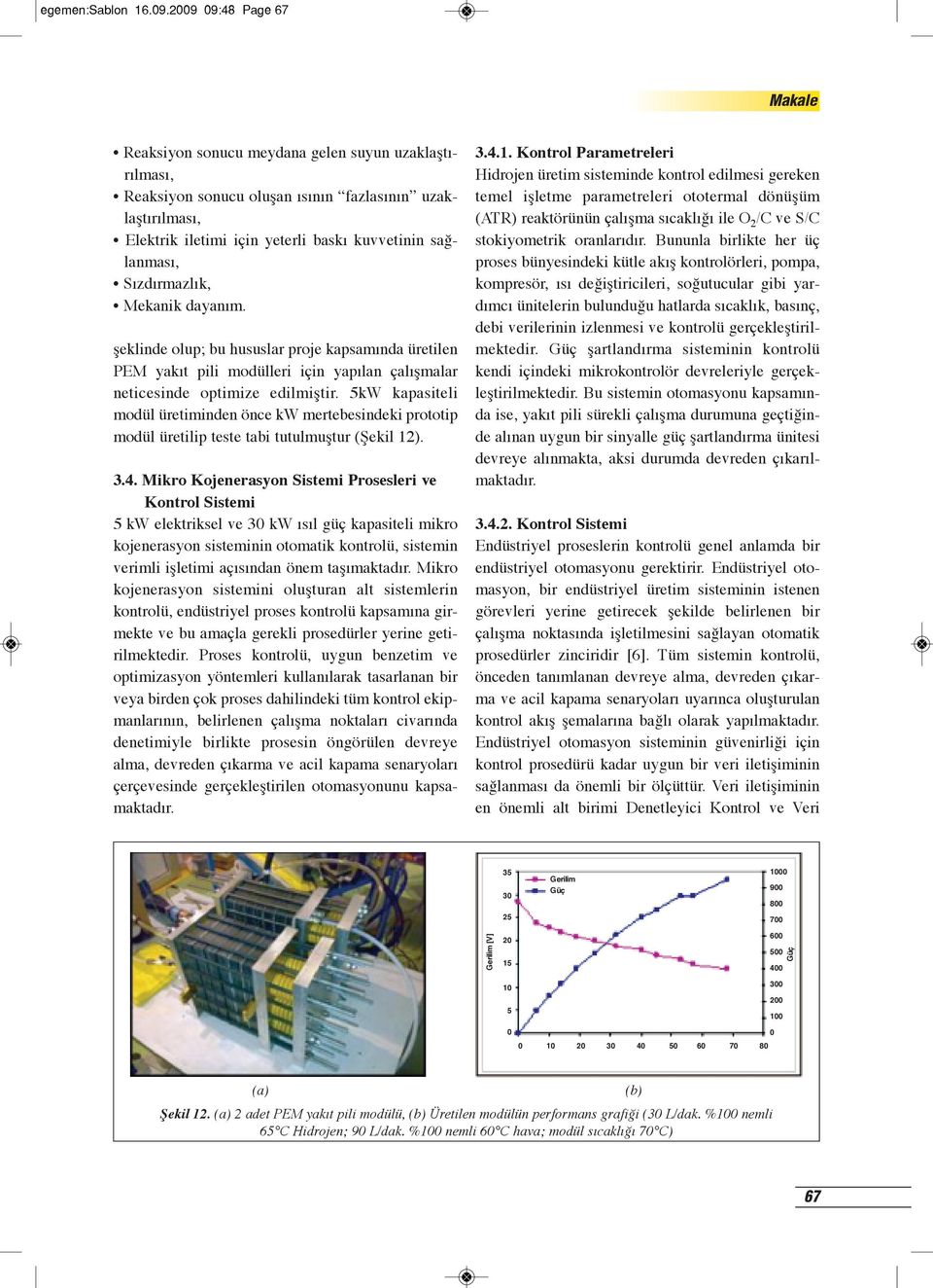 Sızdırmazlık, Mekanik dayanım. şeklinde olup; bu hususlar proje kapsamında üretilen PEM yakıt pili modülleri için yapılan çalışmalar neticesinde optimize edilmiştir.