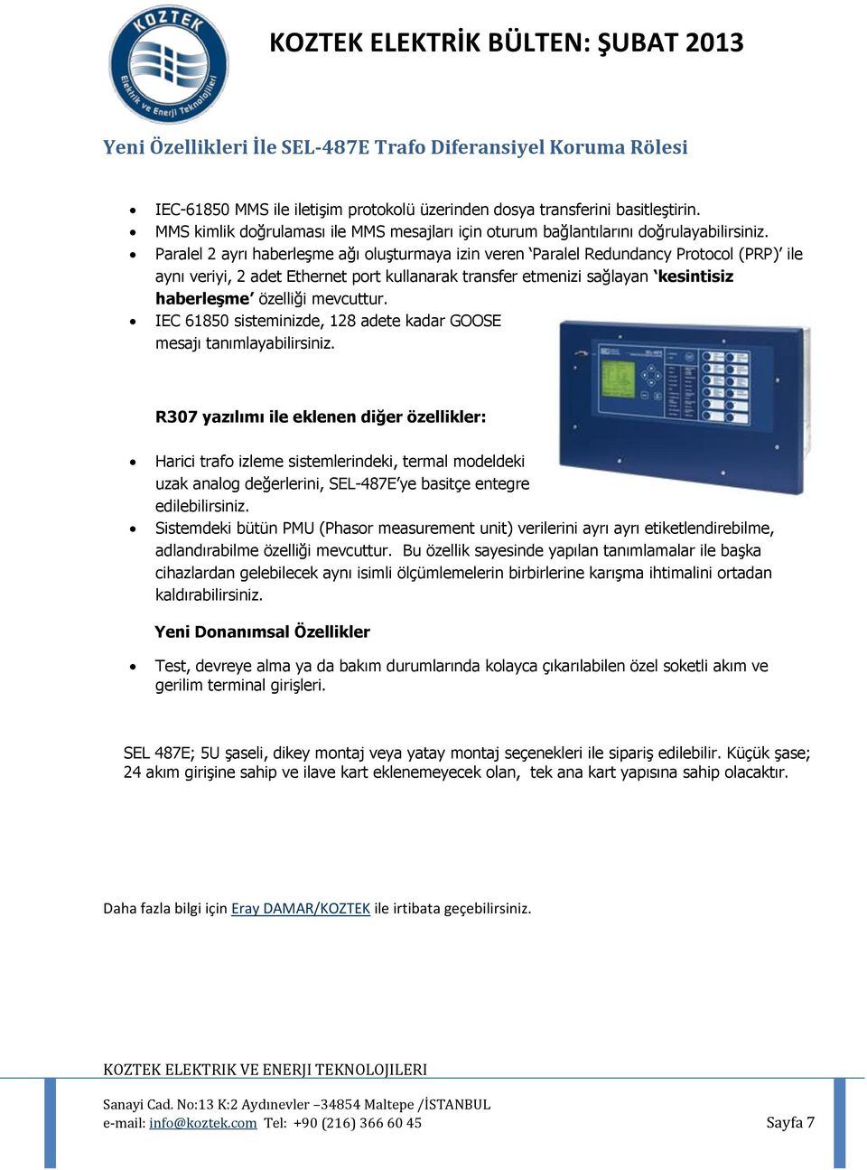 Paralel 2 ayrı haberleşme ağı oluşturmaya izin veren Paralel Redundancy Protocol (PRP) ile aynı veriyi, 2 adet Ethernet port kullanarak transfer etmenizi sağlayan kesintisiz haberleşme özelliği