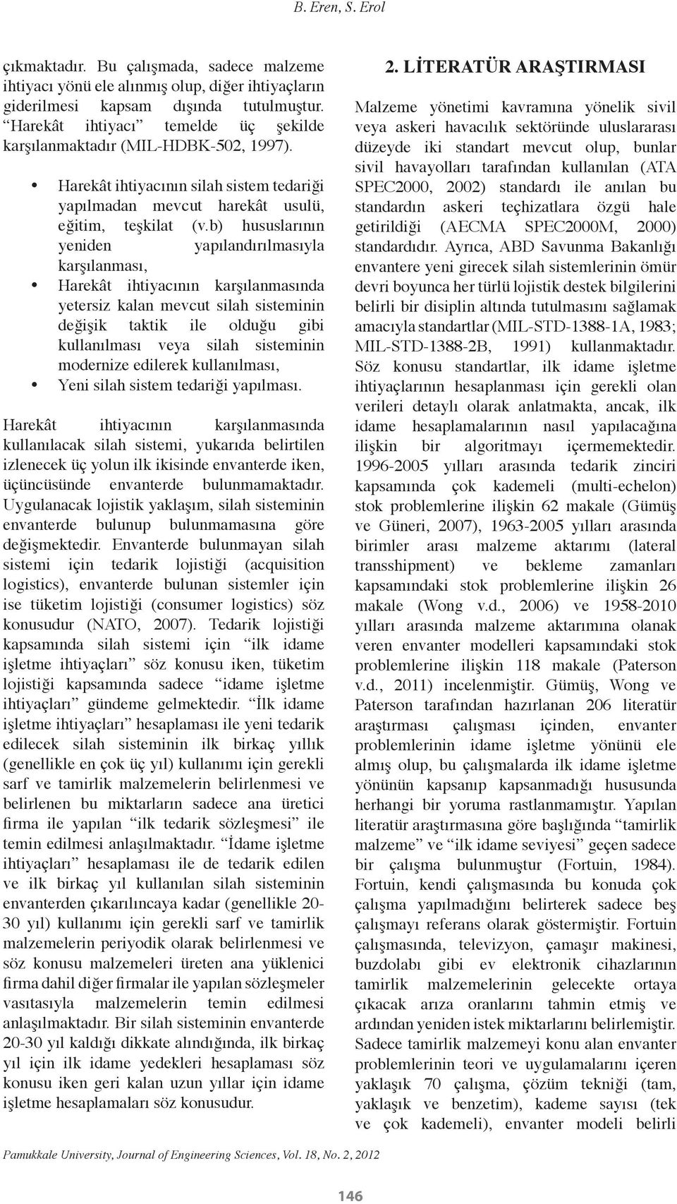 b) hususlarının yeniden yapılandırılmasıyla karşılanması, Harekât ihtiyacının karşılanmasında yetersiz kalan mevcut silah sisteminin değişik taktik ile olduğu gibi kullanılması veya silah sisteminin