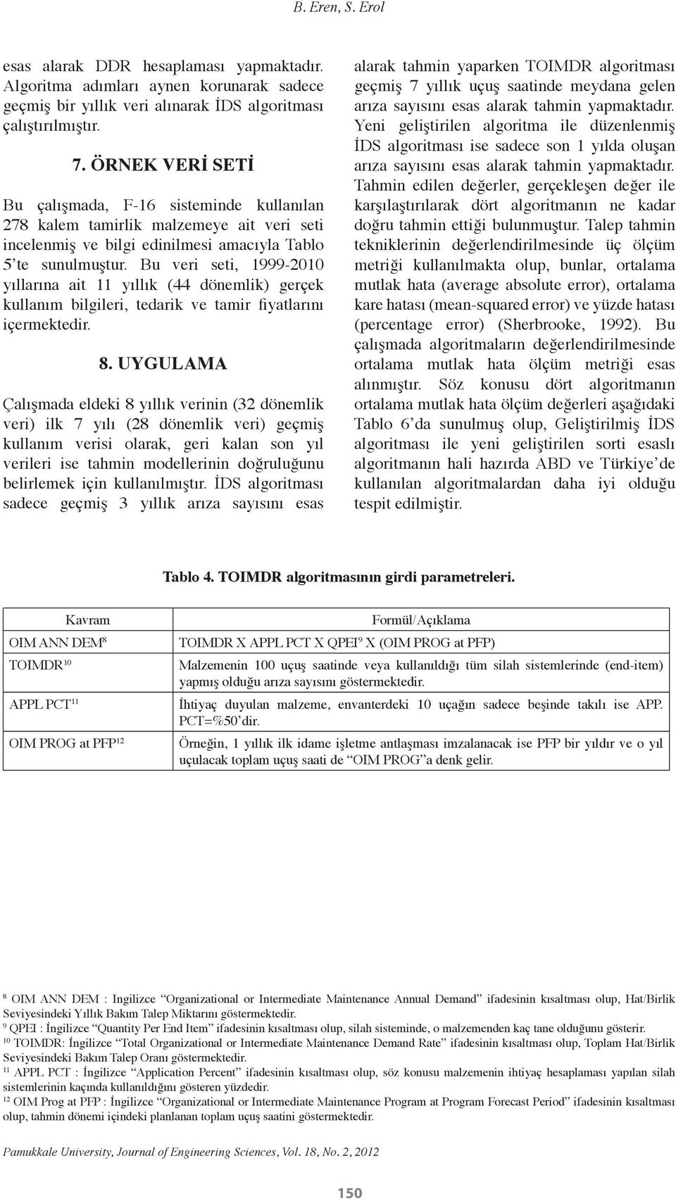 Bu veri seti, 1999-2010 yıllarına ait 11 yıllık (44 dönemlik) gerçek kullanım bilgileri, tedarik ve tamir fiyatlarını içermektedir. 8.