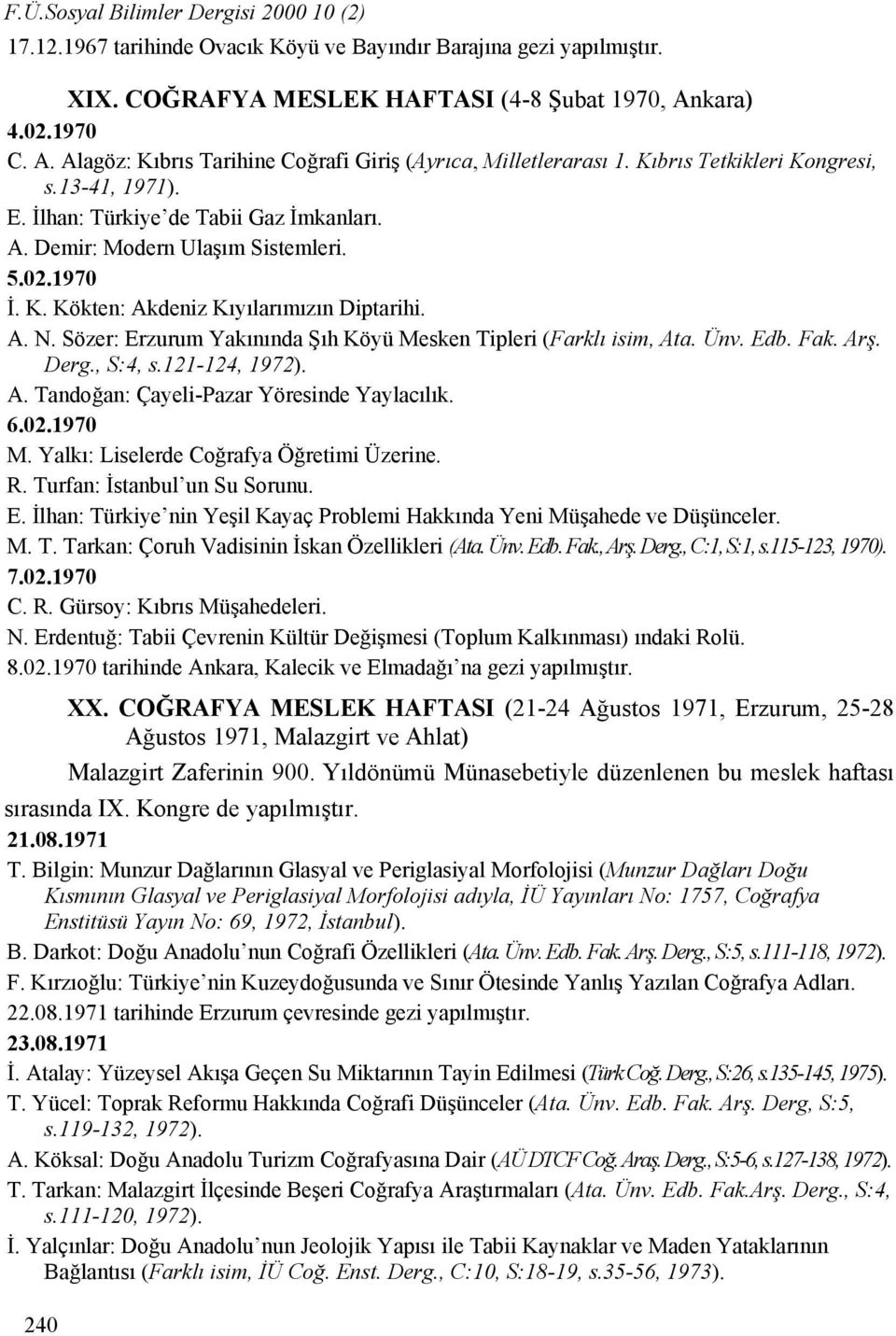 5.02.1970 İ. K. Kökten: Akdeniz Kıyılarımızın Diptarihi. A. N. Sözer: Erzurum Yakınında Şıh Köyü Mesken Tipleri (Farklı isim, Ata. Ünv. Edb. Fak. Arş. Derg., S:4, s.121-124, 1972). A. Tandoğan: Çayeli-Pazar Yöresinde Yaylacılık.