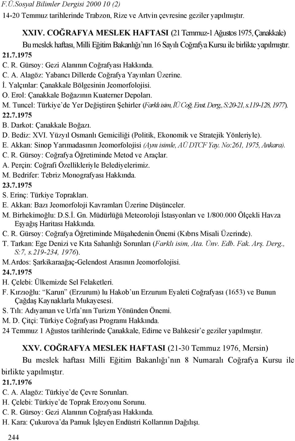 Gürsoy: Gezi Alanının Coğrafyası Hakkında. C. A. Alagöz: Yabancı Dillerde Coğrafya Yayınları Üzerine. İ. Yalçınlar: Çanakkale Bölgesinin Jeomorfolojisi. O.