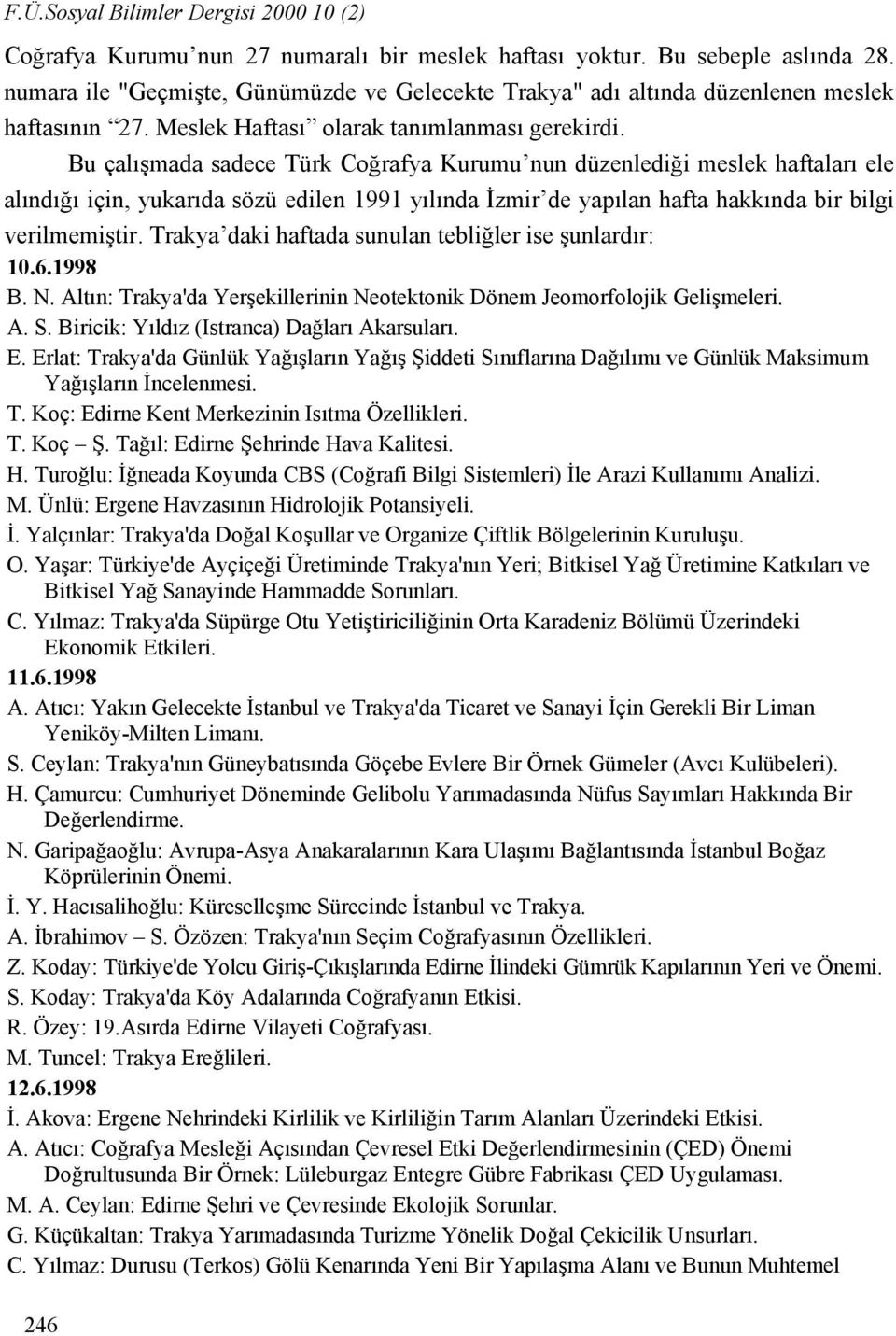 Bu çalışmada sadece Türk Coğrafya Kurumu nun düzenlediği meslek haftaları ele alındığı için, yukarıda sözü edilen 1991 yılında İzmir de yapılan hafta hakkında bir bilgi verilmemiştir.