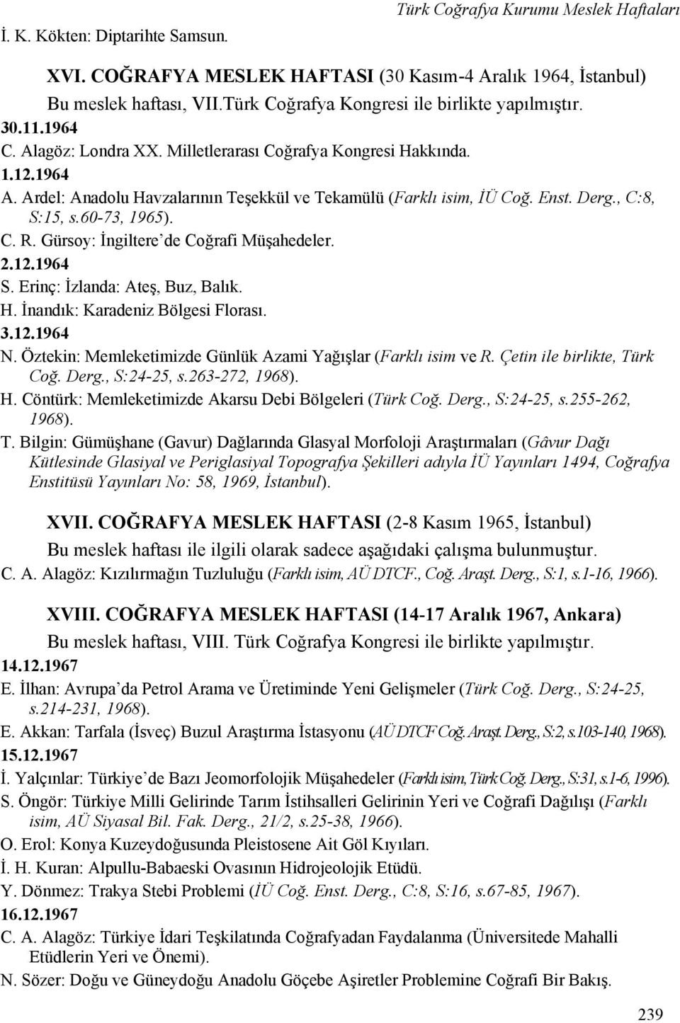 Ardel: Anadolu Havzalarının Teşekkül ve Tekamülü (Farklı isim, İÜ Coğ. Enst. Derg., C:8, S:15, s.60-73, 1965). C. R. Gürsoy: İngiltere de Coğrafi Müşahedeler. 2.12.1964 S.