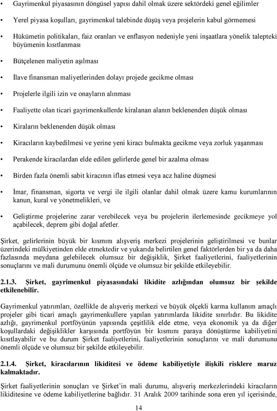 izin ve onayların alınması Faaliyette olan ticari gayrimenkullerde kiralanan alanın beklenenden düģük olması Kiraların beklenenden düģük olması Kiracıların kaybedilmesi ve yerine yeni kiracı bulmakta